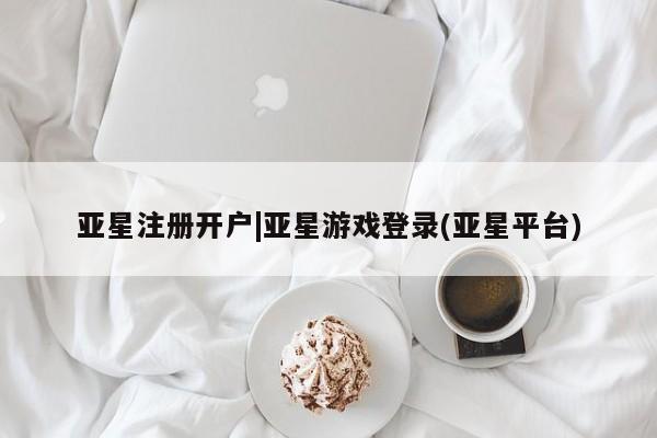亚星手机版APP下载 亚星入口亚星注册开户|亚星游戏登录(亚星平台)
