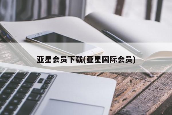 亚星手机版APP下载 亚星入口亚星会员下载(亚星国际会员)