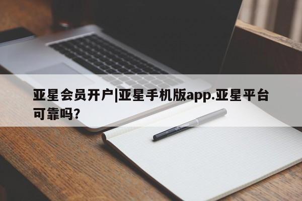 亚星手机版APP下载 亚星入口亚星会员开户|亚星手机版app.亚星平台可靠吗？