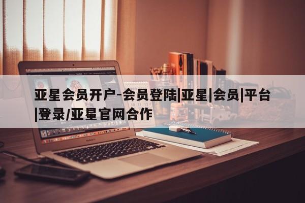 亚星手机版APP下载 亚星入口亚星会员开户-会员登陆|亚星|会员|平台|登录/亚星官网合作