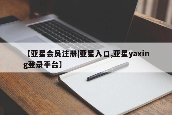 亚星手机版APP下载 亚星入口【亚星会员注册|亚星入口,亚星yaxing登录平台】