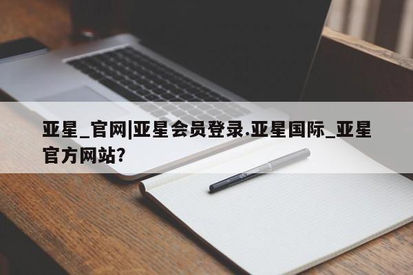 亚星手机版APP下载 亚星入口亚星_官网|亚星会员登录.亚星国际_亚星官方网站？